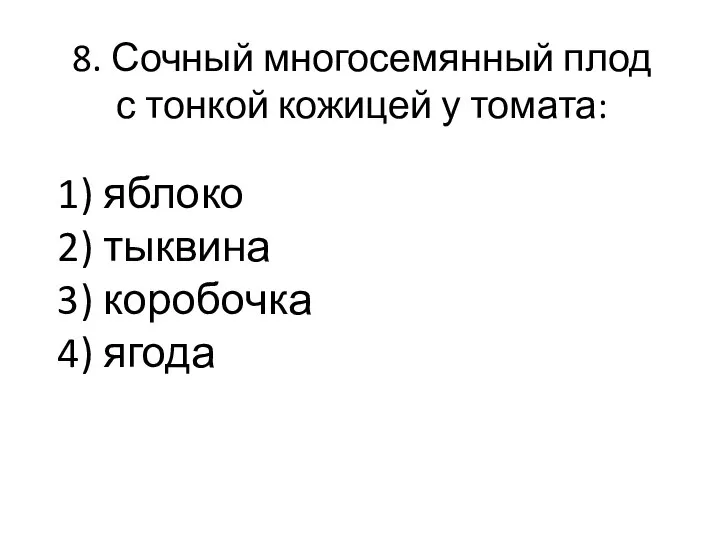 8. Сочный многосемянный плод с тонкой кожицей у томата: 1) яблоко