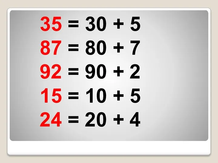 35 = 30 + 5 87 = 80 + 7 92