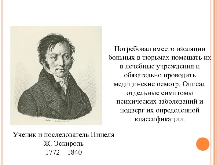 Ученик и последователь Пинеля Ж. Эскироль 1772 – 1840 Потребовал вместо