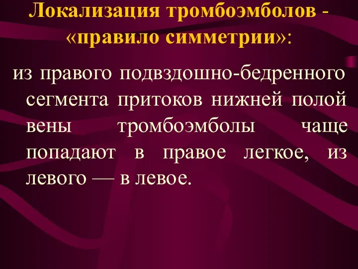 Локализация тромбоэмболов - «правило симметрии»: из правого подвздошно-бедренного сегмента притоков нижней