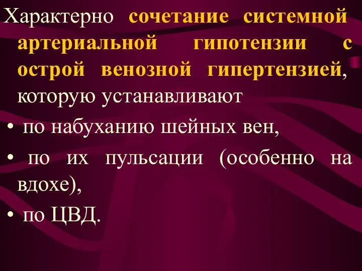 Характерно сочетание системной артериальной гипотензии с острой венозной гипертензией, которую устанавливают