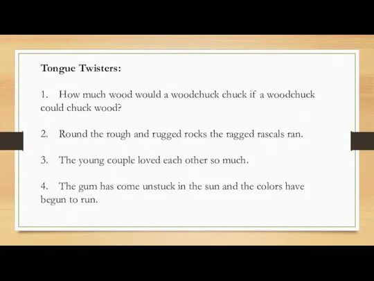 Tongue Twisters: 1. How much wood would a woodchuck chuck if