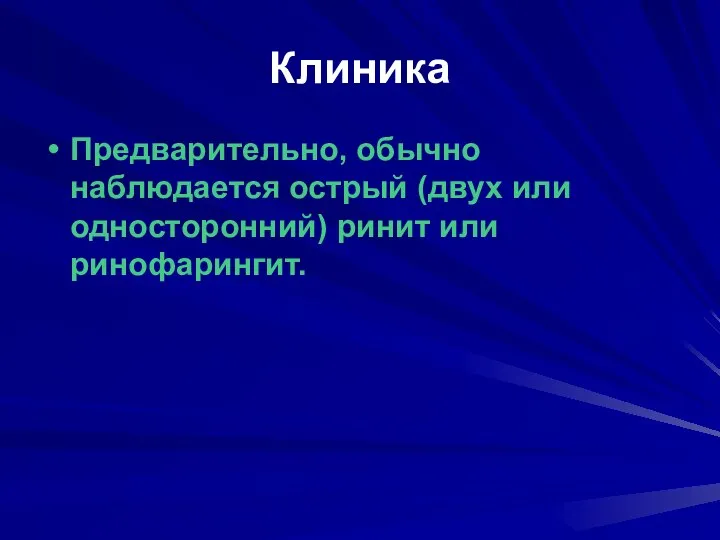 Клиника Предварительно, обычно наблюдается острый (двух или односторонний) ринит или ринофарингит.