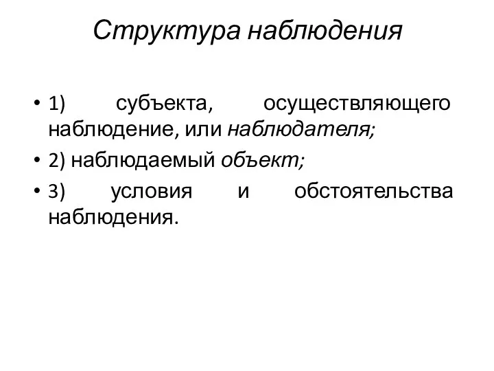 Структура наблюдения 1) субъекта, осуществляющего наблюдение, или наблюдателя; 2) наблюдаемый объект; 3) условия и обстоятельства наблюдения.