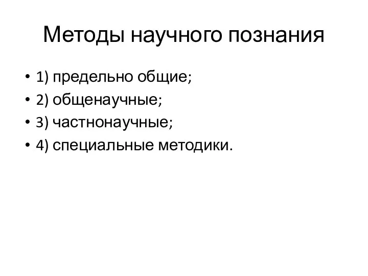 Методы научного познания 1) предельно общие; 2) общенаучные; 3) частнонаучные; 4) специальные методики.