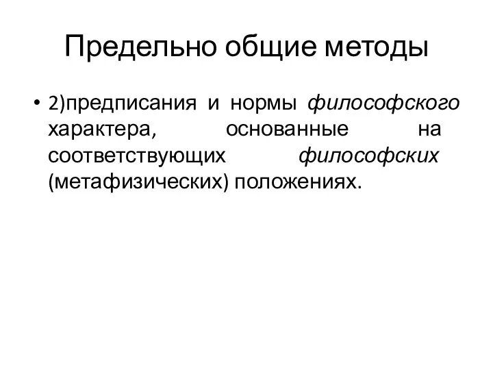 Предельно общие методы 2)предписания и нормы философского характера, основанные на соответствующих философских (метафизических) положениях.