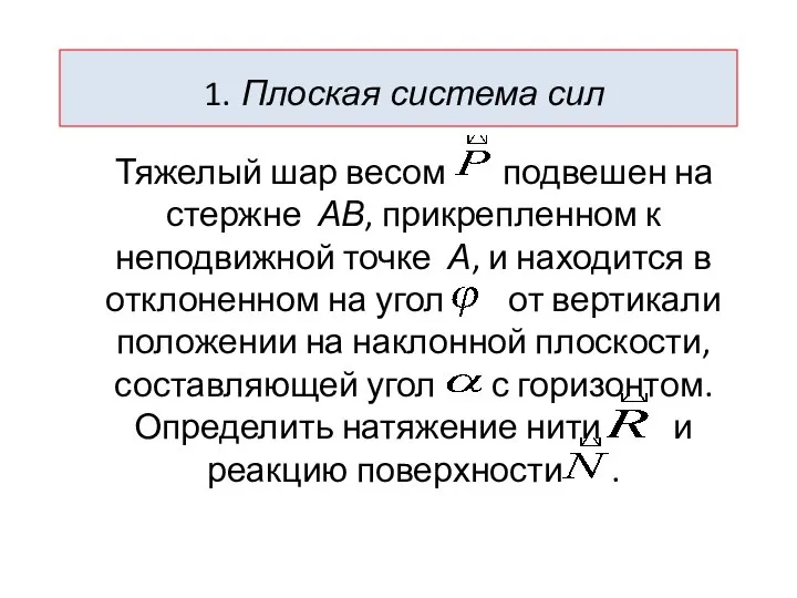 1. Плоская система сил Тяжелый шар весом подвешен на стержне АВ,