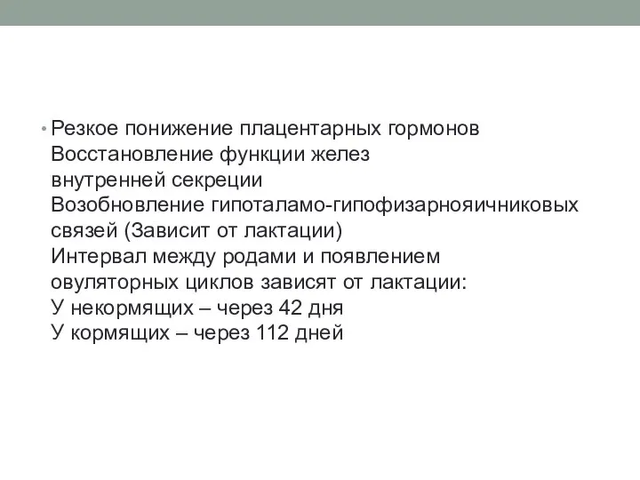 Резкое понижение плацентарных гормонов Восстановление функции желез внутренней секреции Возобновление гипоталамо-гипофизарнояичниковых