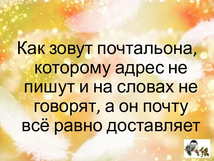 Как зовут почтальона, которому адрес не пишут и на словах не