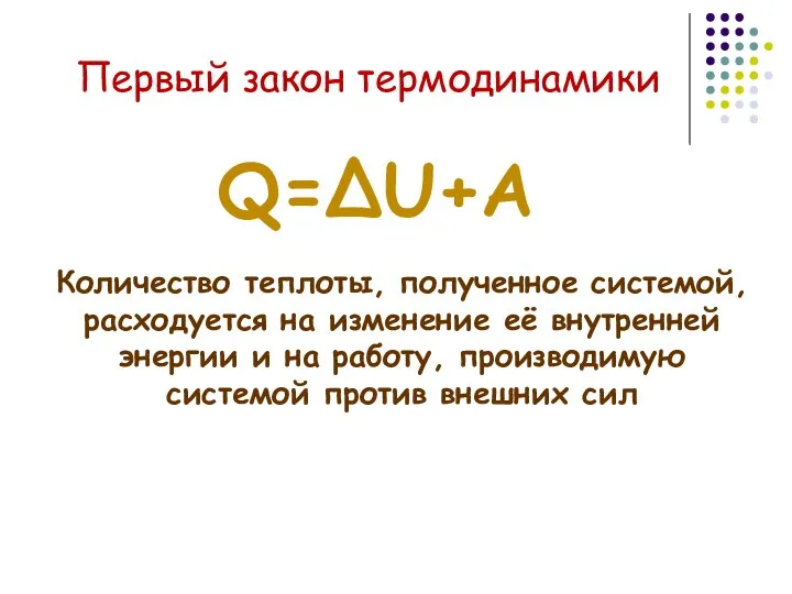 Первый закон термодинамики Q=∆U+A Количество теплоты, полученное системой, расходуется на изменение