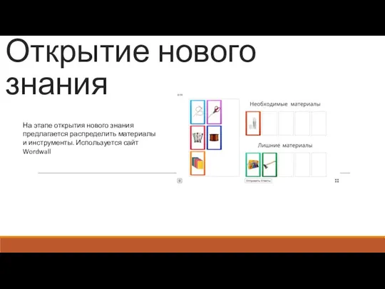 Открытие нового знания На этапе открытия нового знания предлагается распределить материалы и инструменты. Используется сайт Wordwall