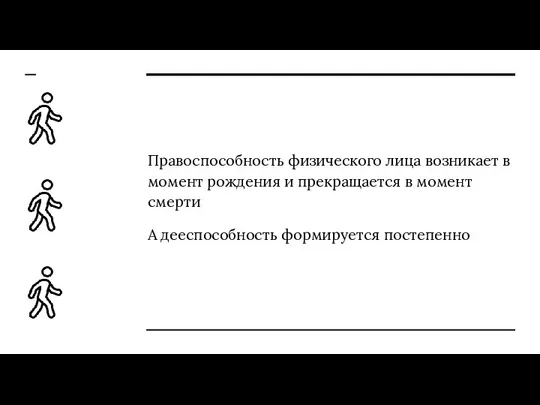 Правоспособность физического лица возникает в момент рождения и прекращается в момент смерти А дееспособность формируется постепенно