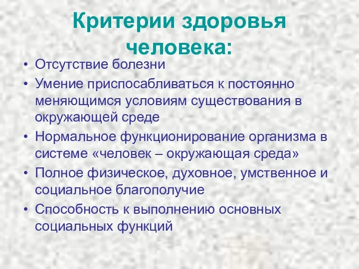 Критерии здоровья человека: Отсутствие болезни Умение приспосабливаться к постоянно меняющимся условиям