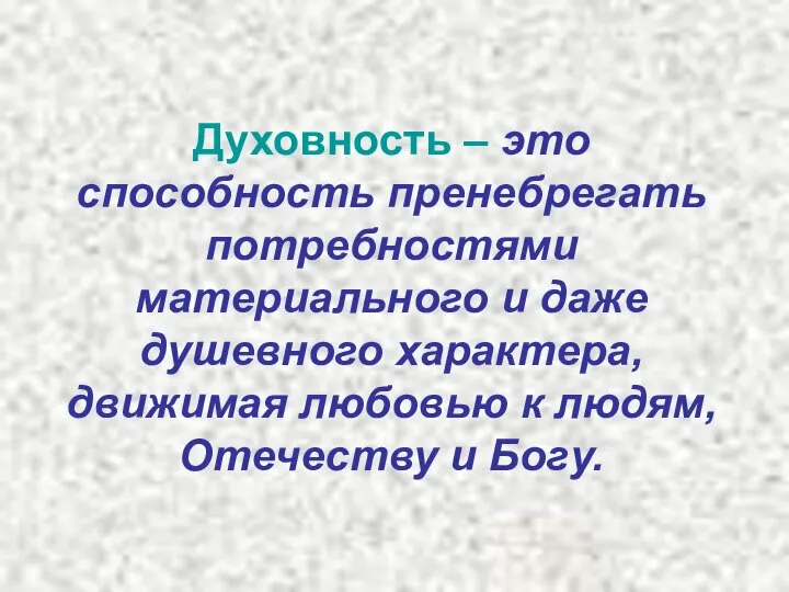 Духовность – это способность пренебрегать потребностями материального и даже душевного характера,