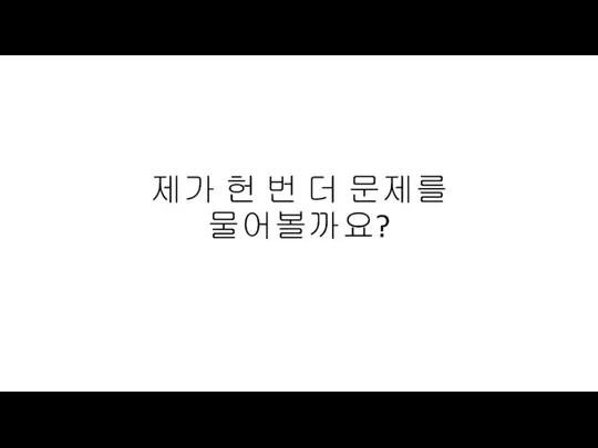 제가 헌 번 더 문제를 물어볼까요?