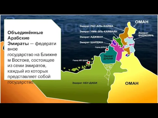 Объединённые Арабские Эмираты — федеративное государство на Ближнем Востоке, состоящее из