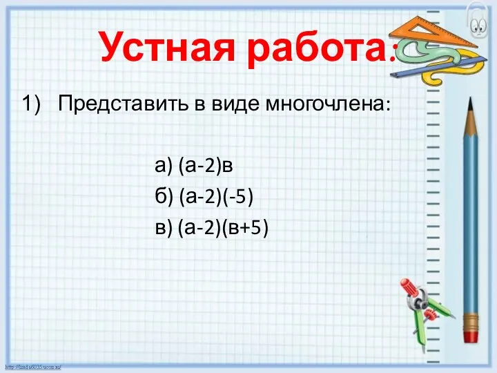 Устная работа: Представить в виде многочлена: а) (а-2)в б) (а-2)(-5) в) (а-2)(в+5)