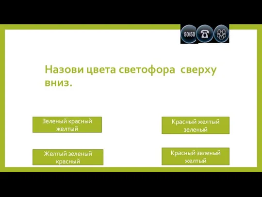 Назови цвета светофора сверху вниз. Зеленый красный желтый Желтый зеленый красный