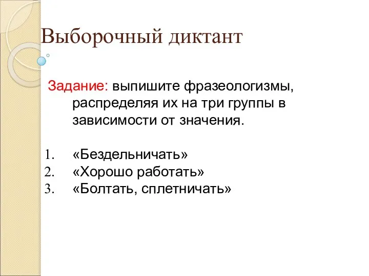 Выборочный диктант Задание: выпишите фразеологизмы, распределяя их на три группы в