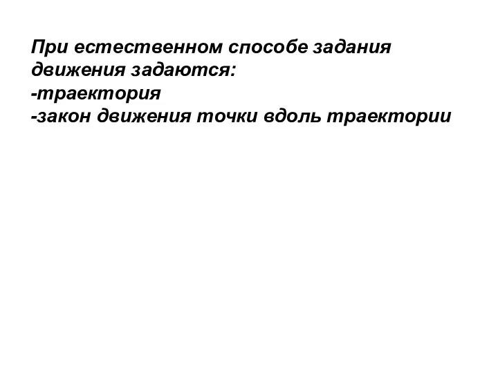 При естественном способе задания движения задаются: -траектория -закон движения точки вдоль траектории