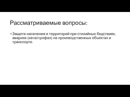 Рассматриваемые вопросы: Защита населения и территорий при стихийных бедствиях, авариях (катастрофах) на производственных объектах и транспорте.