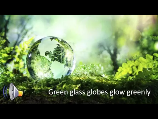 Green glass globes glow greenly