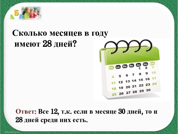 Сколько месяцев в году имеют 28 дней? Ответ: Все 12, т.к.