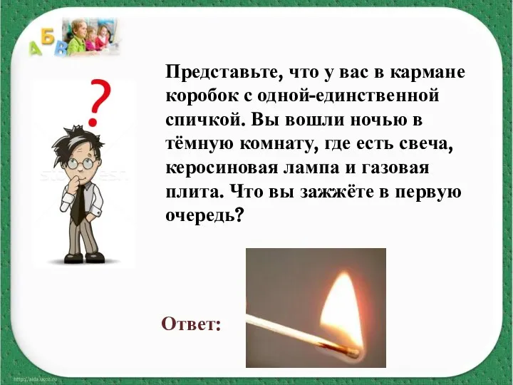 Представьте, что у вас в кармане коробок с одной-единственной спичкой. Вы