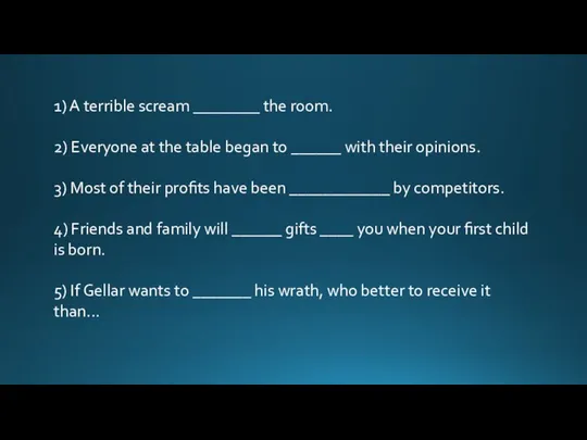 1) A terrible scream ________ the room. 2) Everyone at the