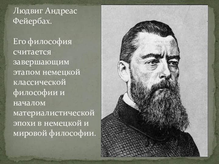 Людвиг Андреас Фейербах. Его философия считается завершающим этапом немецкой классической философии