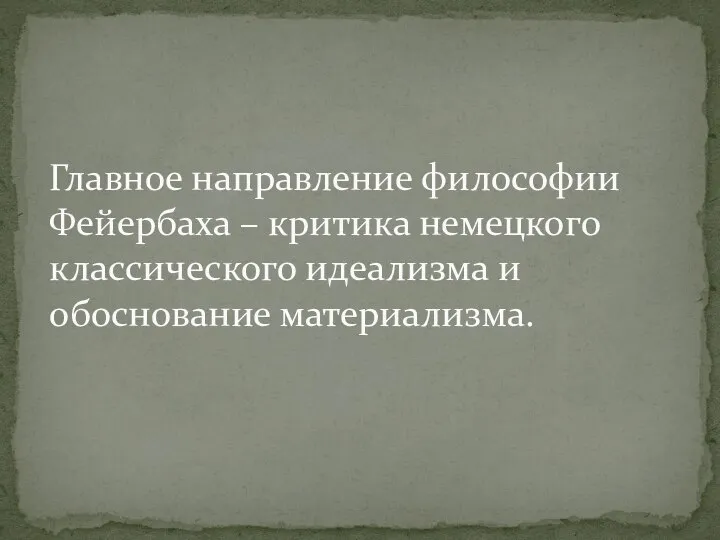 Главное направление философии Фейербаха – критика немецкого классического идеализма и обоснование материализма.