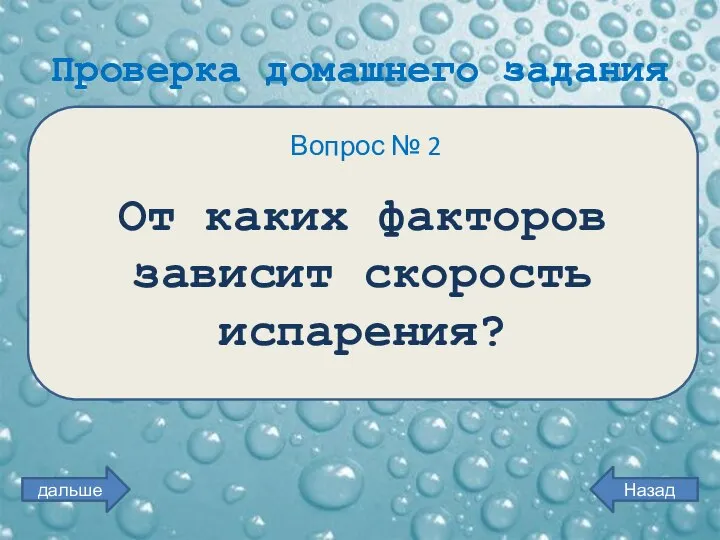 Проверка домашнего задания Вопрос № 2 От каких факторов зависит скорость испарения? Назад дальше