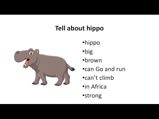 Tell about hippo hippo big brown can Go and run can’t climb in Africa strong