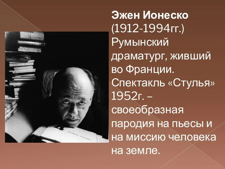 Эжен Ионеско (1912-1994гг.) Румынский драматург, живший во Франции. Спектакль «Стулья» 1952г.