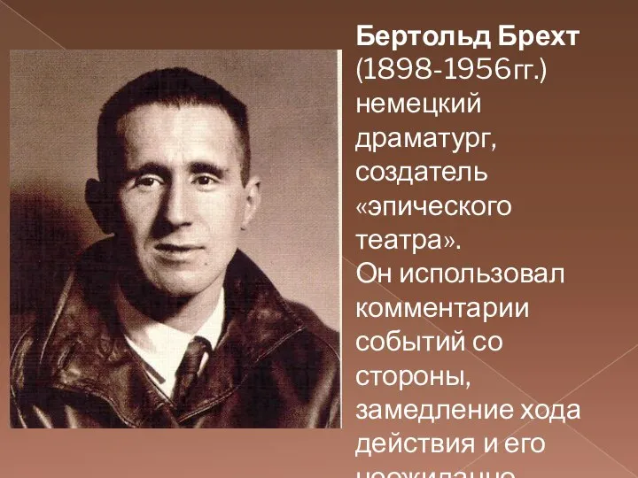 Бертольд Брехт (1898-1956гг.) немецкий драматург, создатель «эпического театра». Он использовал комментарии