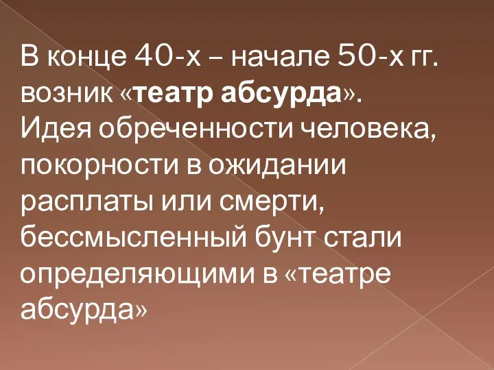 В конце 40-х – начале 50-х гг. возник «театр абсурда». Идея