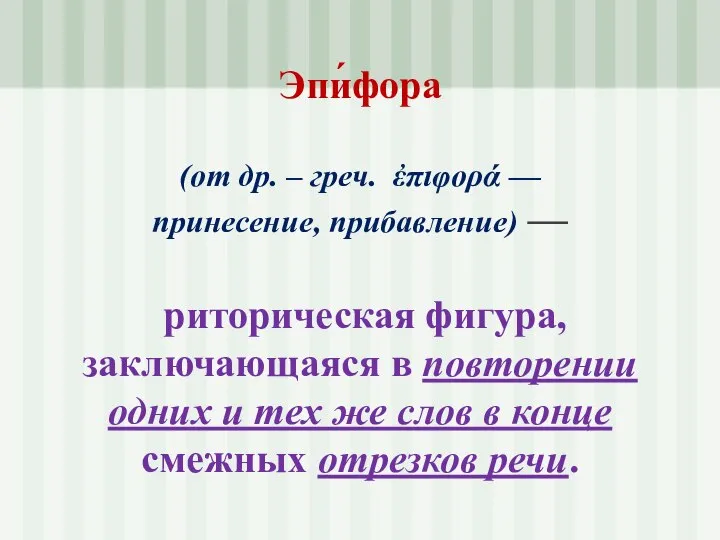 Эпи́фора (от др. – греч. ἐπιφορά — принесение, прибавление) — риторическая