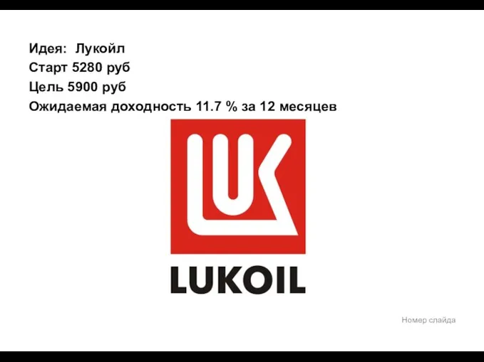 Номер слайда Идея: Лукойл Старт 5280 руб Цель 5900 руб Ожидаемая