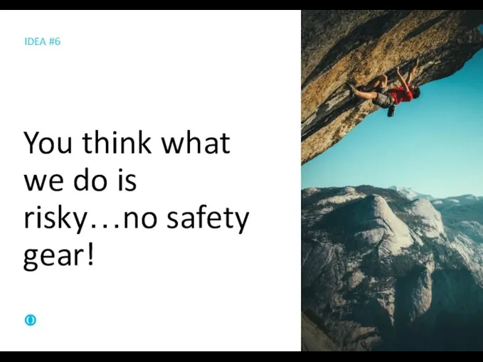 IDEA #6 You think what we do is risky…no safety gear!