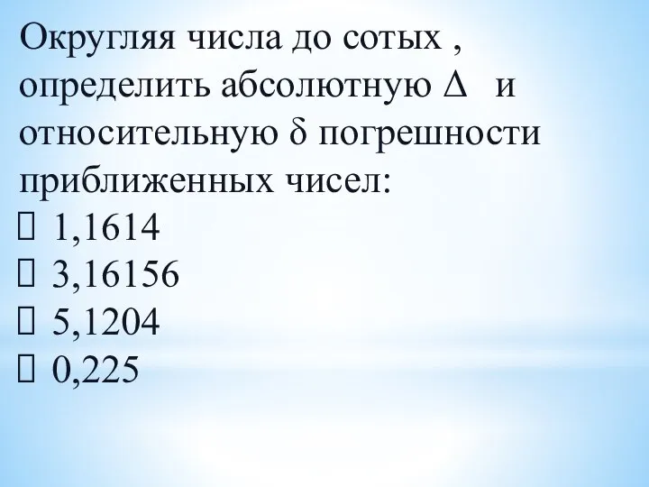 Округляя числа до сотых , определить абсолютную Δ и относительную δ