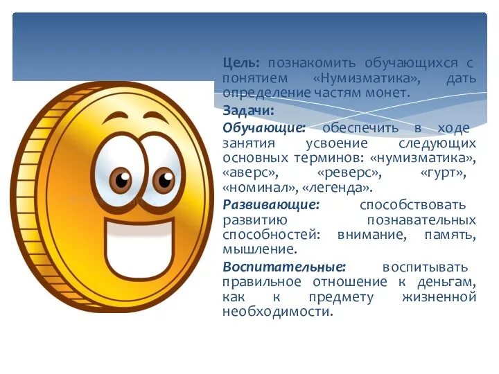 Цель: познакомить обучающихся с понятием «Нумизматика», дать определение частям монет. Задачи: