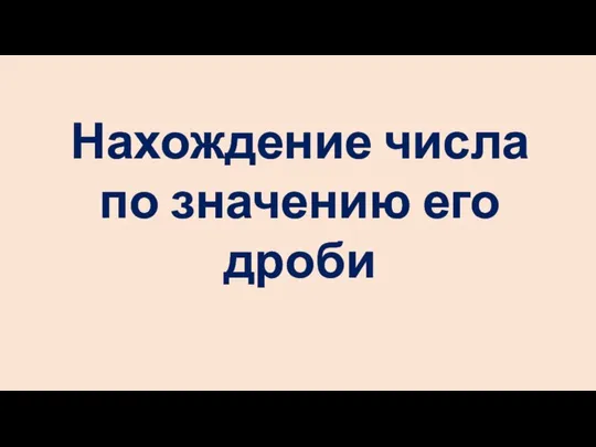 Нахождение числа по значению его дроби