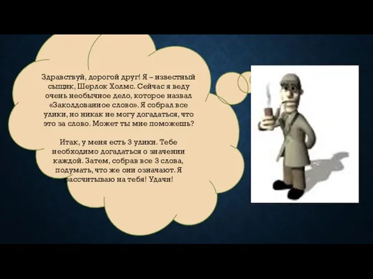 Здравствуй, дорогой друг! Я – известный сыщик, Шерлок Холмс. Сейчас я