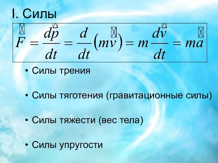 I. Силы Силы трения Силы тяготения (гравитационные силы) Силы тяжести (вес тела) Силы упругости