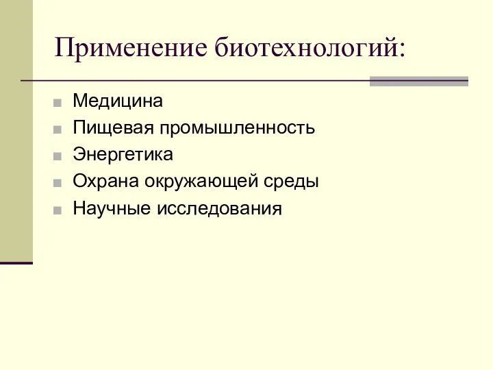 Применение биотехнологий: Медицина Пищевая промышленность Энергетика Охрана окружающей среды Научные исследования