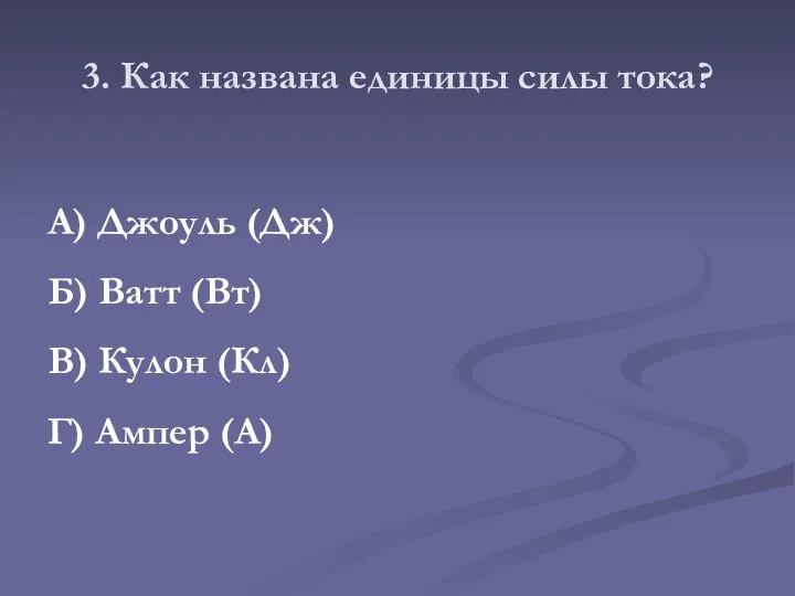 3. Как названа единицы силы тока? А) Джоуль (Дж) Б) Ватт