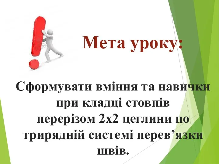 Мета уроку: Сформувати вміння та навички при кладці стовпів перерізом 2х2