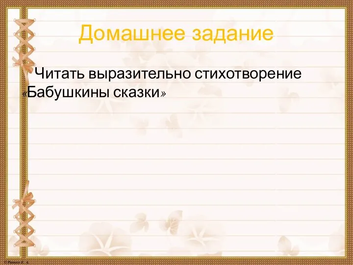 Домашнее задание Читать выразительно стихотворение «Бабушкины сказки»