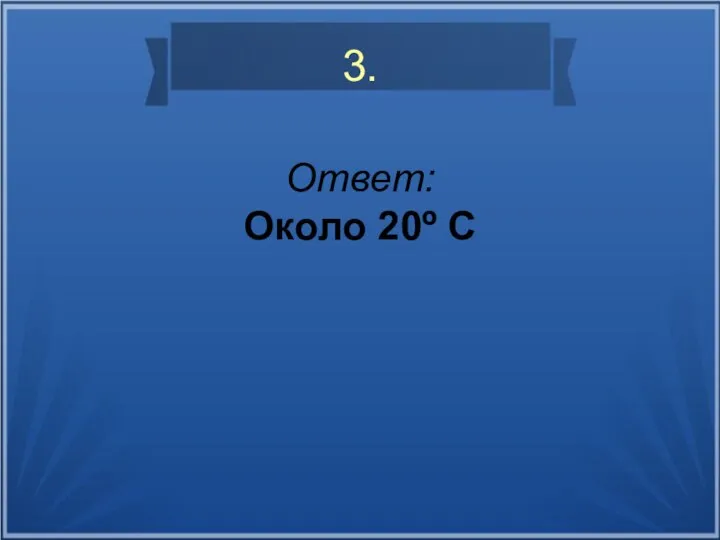 3. Ответ: Около 20º C