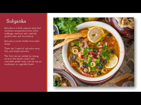 Solyanka Solyanka is a thick, piquant soup that combines components from